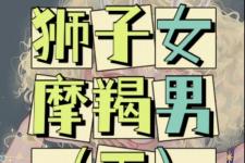 处座男和狮子女（狮子女摩羯男(下)）